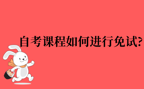 2021年自考课程如何进行免试?