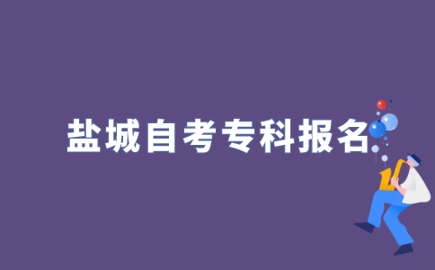 2022年江苏盐城自考专科什么时候报名？