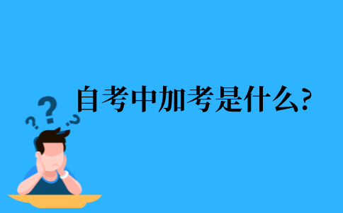 2021年江苏省自考中加考是什么?