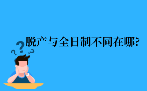 2021年江苏省脱产与全日制自考有什么不同?