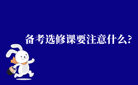 2021年江苏省备考自考选修课的时候要注意什么?