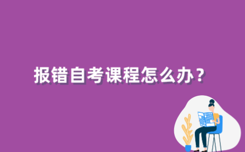 2022年江苏省自考报错课程怎么办?
