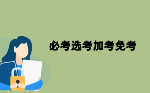 江苏自考中必考、选考、加考和免考是什么？