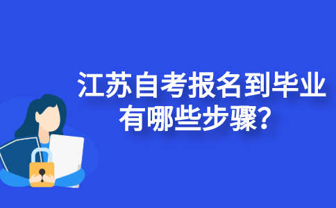 江苏自考报名到毕业有哪些步骤？