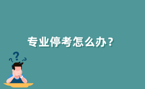 江苏自考专业停考怎么办？