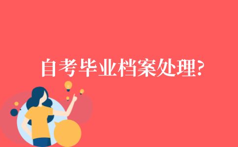 自考毕业之后档案如何处理?
