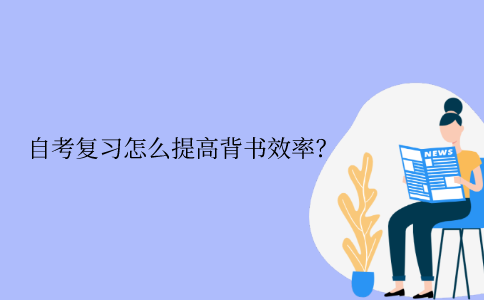 江苏自考复习怎么提高背书效率？