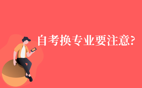 自考换专业需要注意什么?