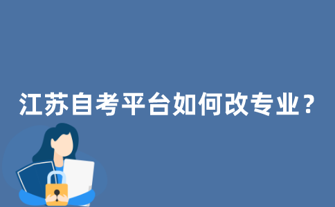 江苏自考平台如何改专业？