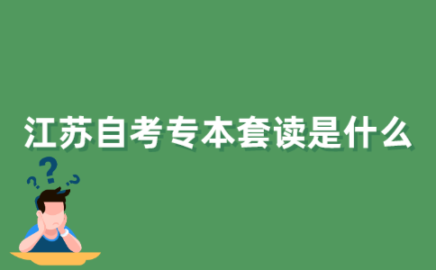 江苏自考专本套读是什么意思?