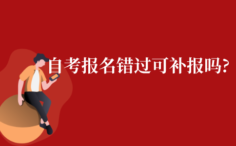 江苏省自考报名时间错过了可以补报吗?