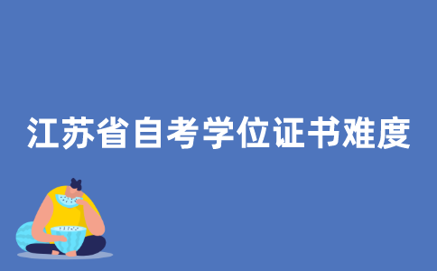 2021年江苏省自考学位证书难不难拿？