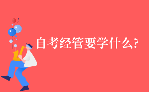 自考本科经济管理要学什么内容?