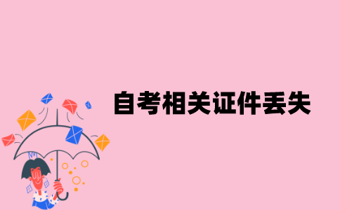 江苏自考相关证件丢失了怎么办？