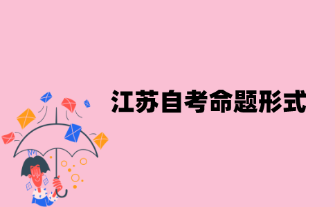 江苏自考命题形式有哪几种？