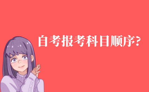 自考一般报考科目的顺序是什么?