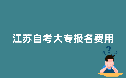 江苏自考大专报名费用多少？
