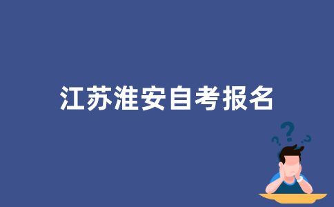如何报名2022年江苏淮安自学考试？