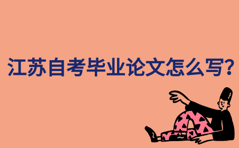 江苏自考毕业论文怎么写？
