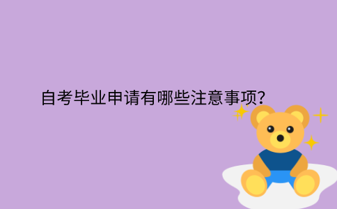 江苏自考毕业申请有哪些注意事项？