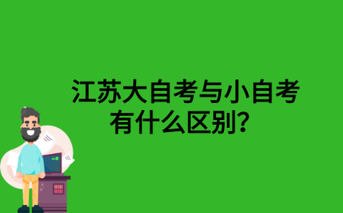 江苏大自考与小自考有什么区别？