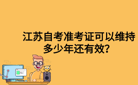 江苏自考准考证可以维持多少年还有效？
