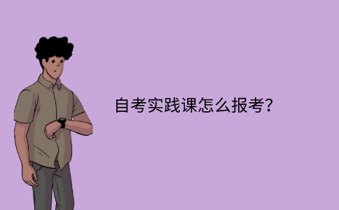 江苏自考实践课怎么报考？