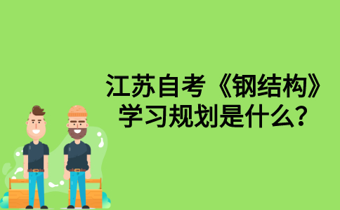 江苏自考《钢结构》学习规划是什么？