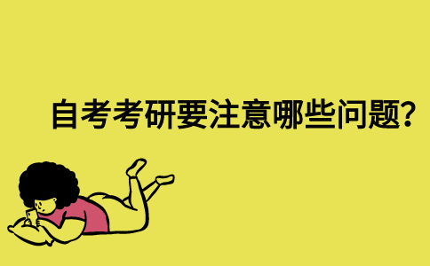 自考考研要注意哪些问题？