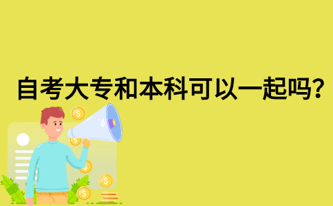 自考大专和本科可以一起吗？