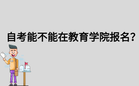 自考能不能在教育学院报名？