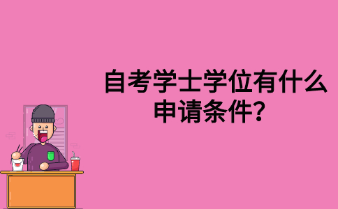 自考学士学位有什么申请条件？