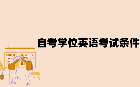 江苏自考学位英语考试条件有哪些？