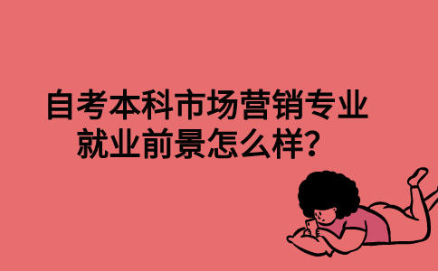 自考本科市场营销专业就业前景怎么样？