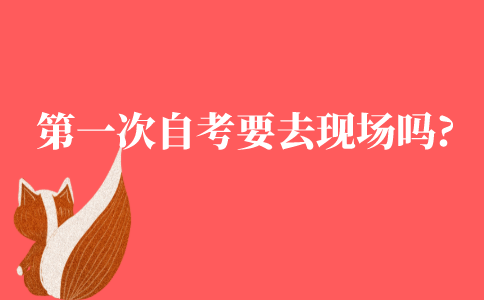 第一次自考需要去现场吗?