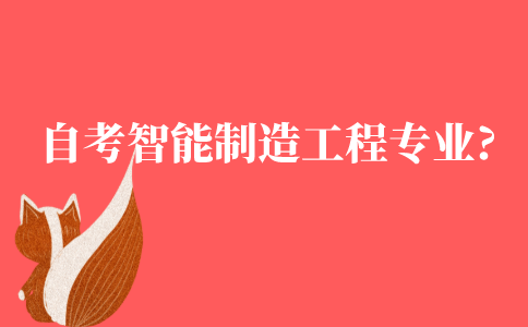 自考智能制造工程是什么专业?