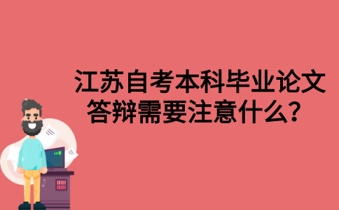 江苏自考本科毕业论文答辩需要注意什么？