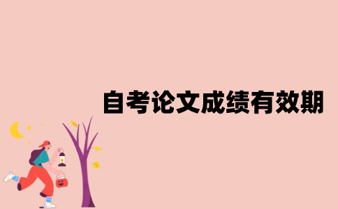 江苏自考毕业论文成绩有效期有多久？