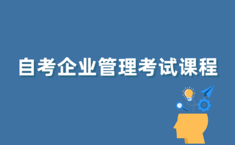 2022年江苏自考企业管理要考哪些课程？