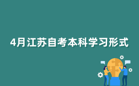 2022年4月江苏自考本科的学习形式有哪几种？