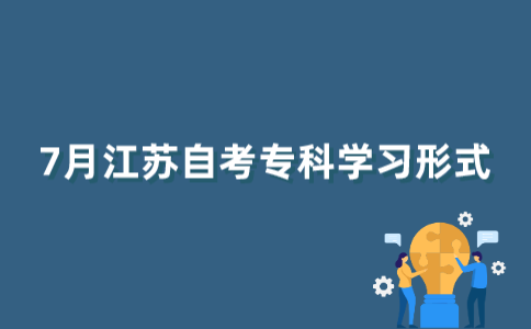 2022年7月江苏自考专科有哪几种学习形式？
