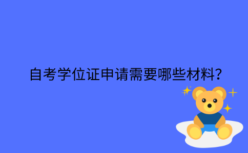 江苏省自考学位证申请需要哪些材料？