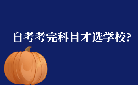 自考是全部考完科目才选择学校吗?