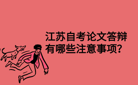 江苏自考论文答辩有哪些注意事项？