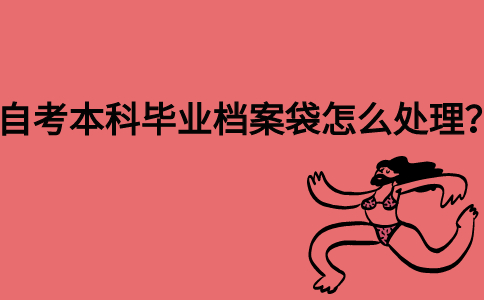 自考本科毕业档案袋怎么处理？