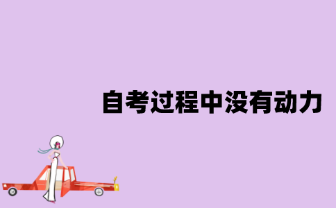 江苏自考过程中没有动力了怎么办？