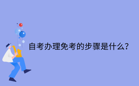 江苏省自考办理免考的步骤是什么？