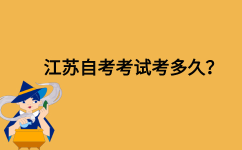 江苏自考考试考多久？