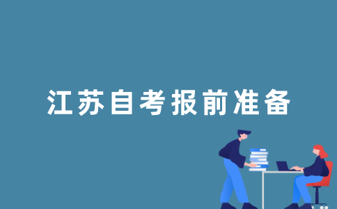 报名2022年1月江苏自考前需要做哪些准备？