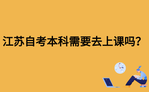 江苏自考本科需要去上课吗？